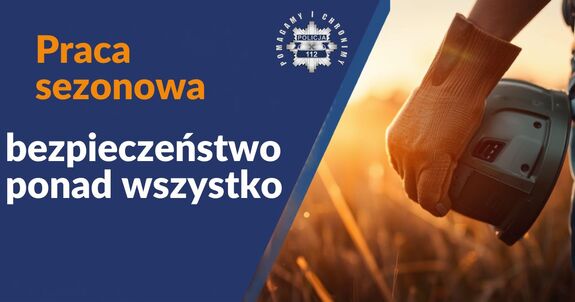 "Grafika z napisem Praca sezonowa - bezpieczeństwo ponad wszystko a z boku widoczny człowiek trzymający kask w ręku. Na środku u góry widoczna policyjna gwiazda, a wokół niej napis: pomagamy i chronimy."